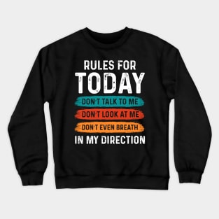 Rules for today: don’t talk to me, don’t look at me, don’t even breath in my direction Crewneck Sweatshirt